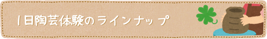一日陶芸体験のラインナップ